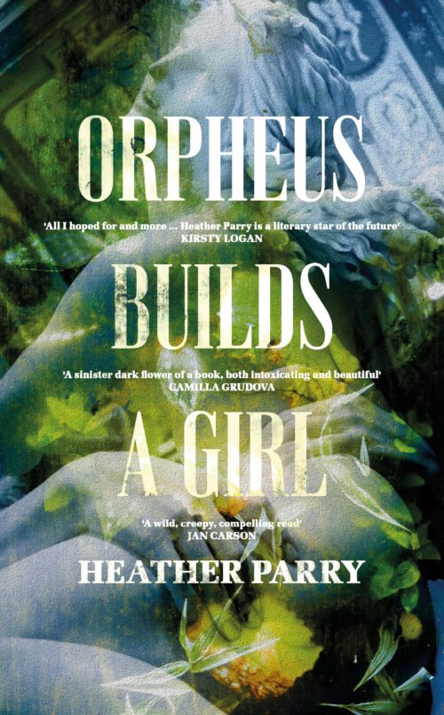 Polari First Book Prize - Orpheus Builds a Girl - Heather Parry