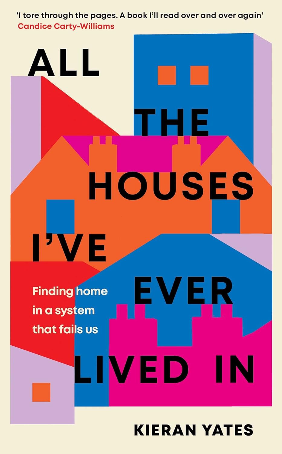 "All The Houses I've Ever Lived In: Finding Home in a System that Fails Us" by Kieran Yates.