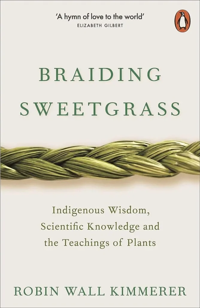 Braiding Sweetgrass Indigenous Wisdom, Scientific Knowledge, and the Teachings of Plants by Robin Wall Kimmerer